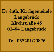 Ev.-luth. Kirchgemeinde
Langebrück
Kirchstraße 46
01464 Langebrück

Tel. 035201/70876