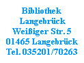 Bibliothek
 Langebrück
Weißiger Str. 5
01465 Langebrück
Tel. 035201/70263