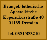 Evangel.-lutherische
Apostelkirche
Kopernikusstraße 40
01139 Dresden
Tel. 0351/853210